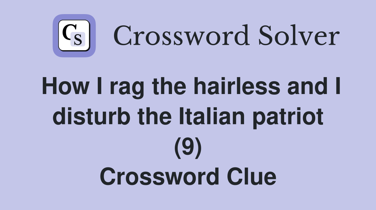 How I rag the hairless and I disturb the Italian patriot (9